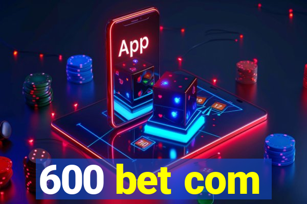 600 bet com